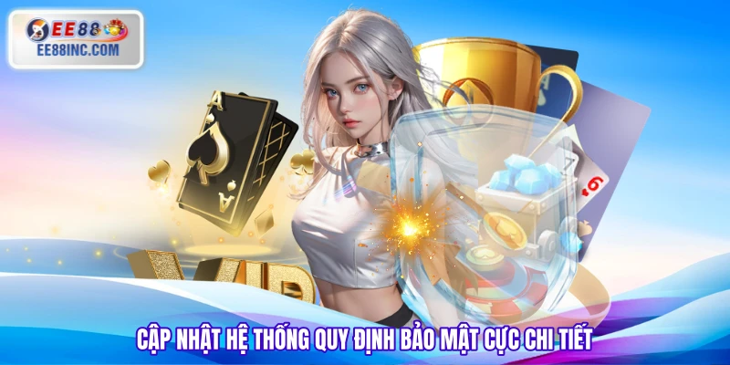 Cập nhật hệ thống quy định bảo mật cực chi tiết